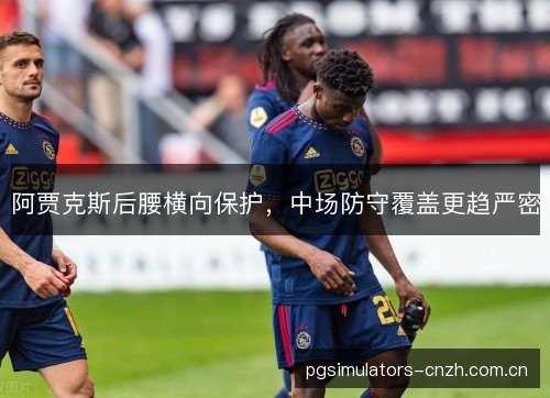 阿贾克斯后腰横向保护，中场防守覆盖更趋严密